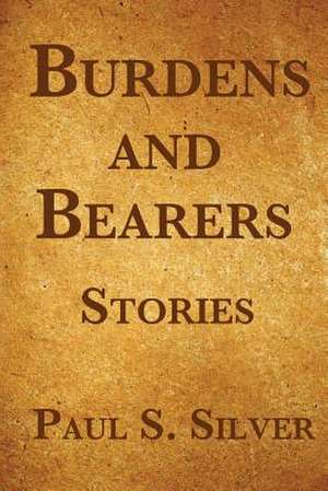 Burdens and Bearers de Paul S. Silver