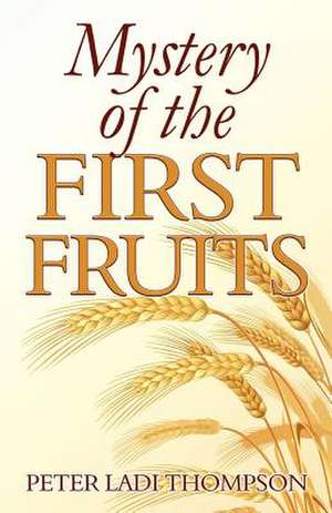 Mystery of the First Fruits de Peter Ladi Thompson