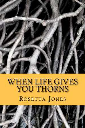 When Life Gives You Thorns de Rosetta Jones