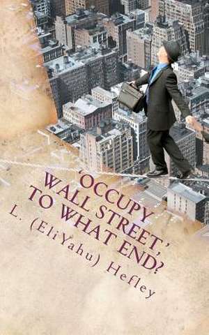 'Occupy Wall Street, ' to What End? de L. (Eliyahu) Hefley