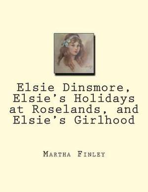 Elsie Dinsmore, Elsie's Holidays at Roselands, and Elsie's Girlhood de Martha Finley