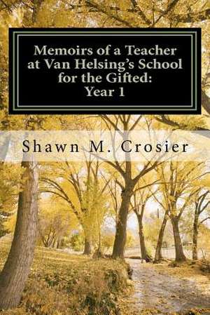 Memoirs of a Teacher at Van Helsing's School for the Gifted de Shawn M. Crosier