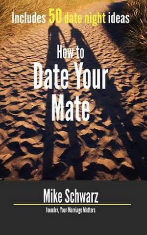 How to Date Your Mate de Mike Schwarz