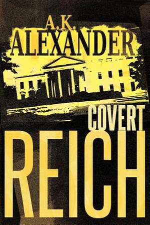 Covert Reich de A. K. Alexander