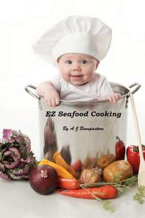 EZ Seafood Cooking de A. J. Buonpastore