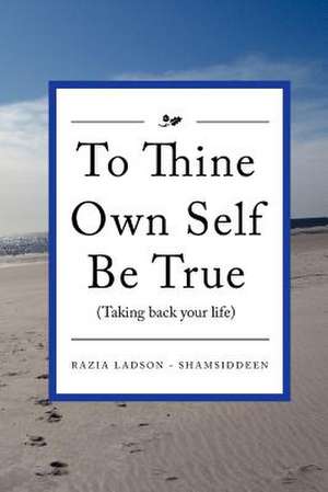 To Thine Own Self Be True (Taking Back Your Life) de Razia Ladson Shamsiddeen