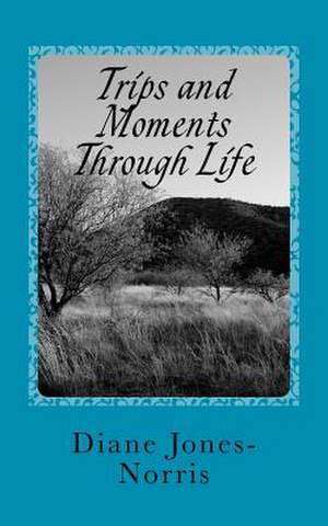 Trips & Moments Through Life de Diane Jones-Norris