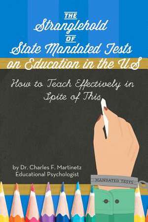 The Stranglehold of State-Mandated Tests on Education in the Us de Charles F. Martinetz