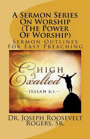 A Sermon Series on Worship (the Power of Worship) de Sr. Dr Joseph R. Rogers