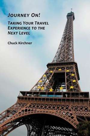 Journey On! Taking Your Travel Experience to the Next Level de Chuck Kirchner