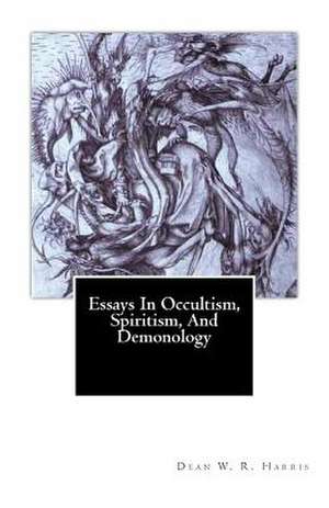 Essays in Occultism, Spiritism, and Demonology de Dean W. R. Harris