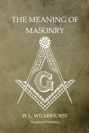 The Meaning of Masonry de W. L. Wilmshurst