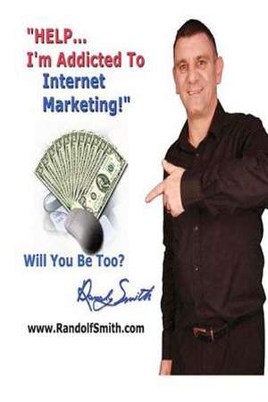 Help!... I'm Addicted to Internet Marketing! de Randolf Smith