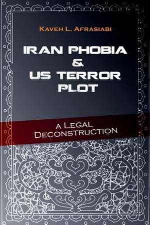 Iran Phobia and Us Terror Plot de MR Kaveh L. Afrasiabi