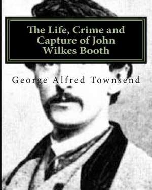 The Life, Crime and Capture of John Wilkes Booth de Townsend, George Alfred