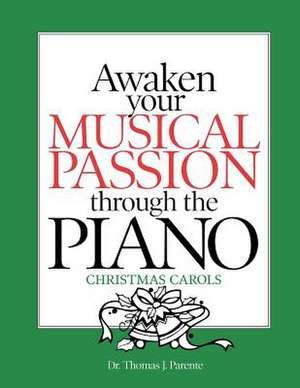 Awaken Your Musical Passion Through the Piano Christmas Carols de Thomas J. Parente