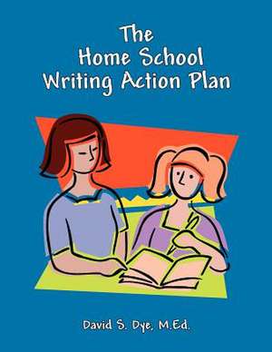 The Home School Writing Action Plan de MR David S. Dye M. Ed