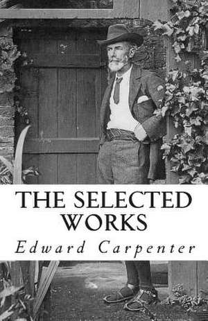 The Selected Works of Edward Carpenter de Edward Carpenter