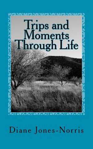 Trips and Moments Through Life de Diane Jones-Norris