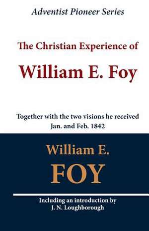 The Christian Experience of William E. Foy (Together with the Two Visions He Received Jan. and Feb. 1842) de William E. Foy