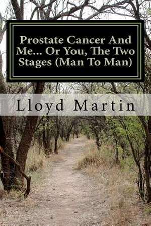 Prostate Cancer and Me... or You, the Two Stages (Man to Man) de Lloyd Martin