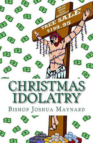 Christmas Idolatry de Bishop Joshua Maynard