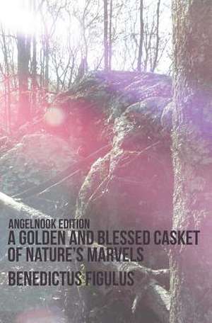 A Golden and Blessed Casket of Nature's Marvels de Benedictus Figulus