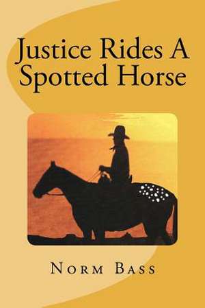 Justice Rides a Spotted Horse de Norm Bass