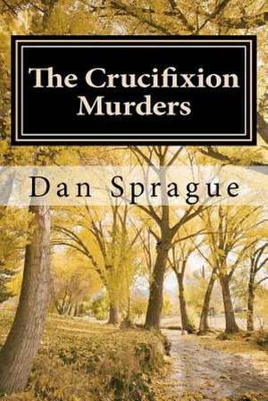 The Crucifixion Murders de Dan Sprague