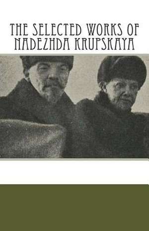 The Selected Works of Nadezhda Krupskaya de Nadezhda Krupskaya