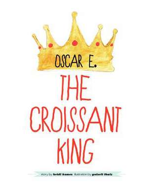 Oscar E., the Croissant King de Heidi Humes