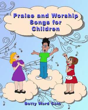 Praise and Worship Songs for Children de Betty Ward Cain