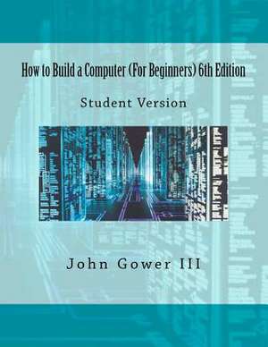 How to Build a Computer (for Beginners) 6th Edition de John Gower III