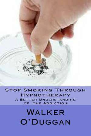 Stop Smoking Through Hypnotherapy de Walker O'Duggan