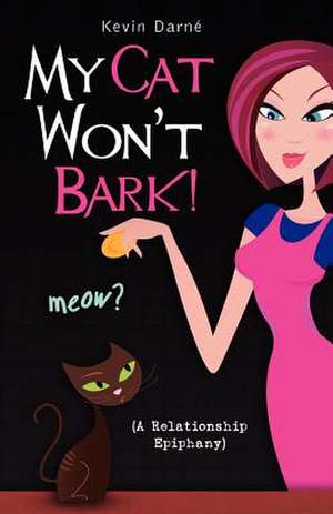 My Cat Won't Bark! (a Relationship Epiphany) de Kevin Darne