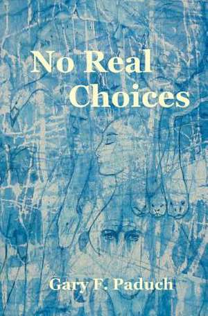 No Real Choices de Gary F. Paduch