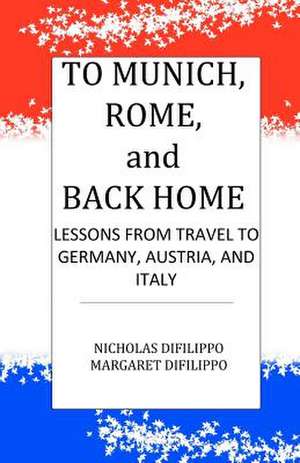 To Munich, Rome, and Back Home de Nicholas Difilippo