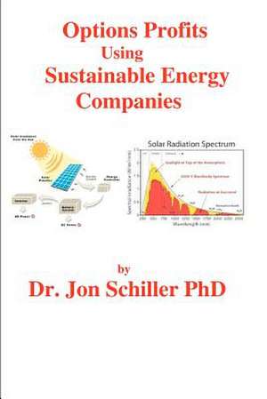 Options Profits Using Sustainable Energy Companies de Schiller Phd, Dr Jon