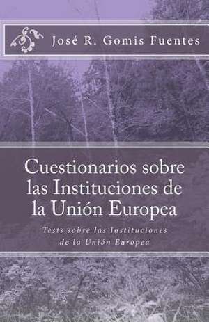 Cuestionarios Sobre Las Instituciones de La Union Europea de Sr. Jose R. Gomis Fuentes