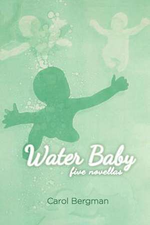 Water Baby; Five Novellas de Carol Bergman