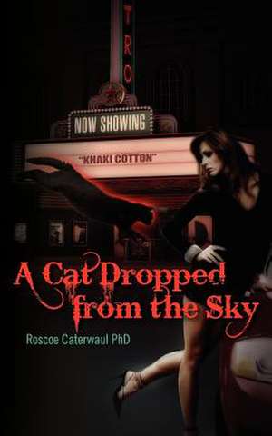 A Cat Dropped from the Sky de Roscoe Caterwaul Phd