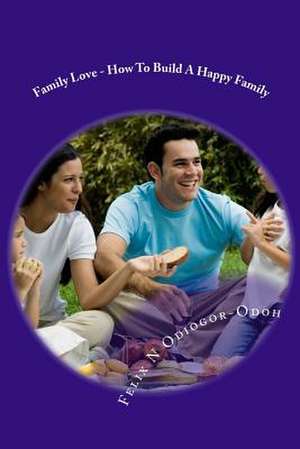 Family Love - How to Build a Happy Family de Felix N. Odiogor-Odoh