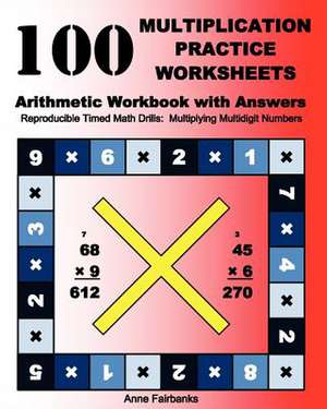 100 Multiplication Practice Worksheets Arithmetic Workbook with Answers de Anne Fairbanks