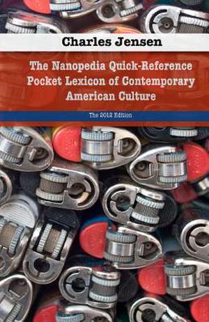 The Nanopedia Quick-Reference Pocket Lexicon of Contemporary American Culture de Charles Jensen