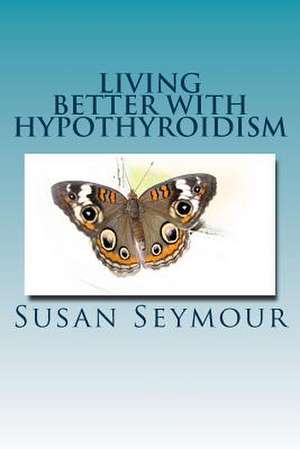 Living Better with Hypothyroidism de Mrs Susan Seymour