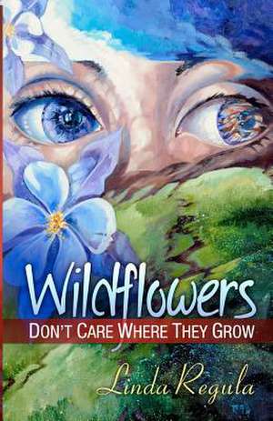 Wildflowers Don't Care Where They Grow de Linda Regula