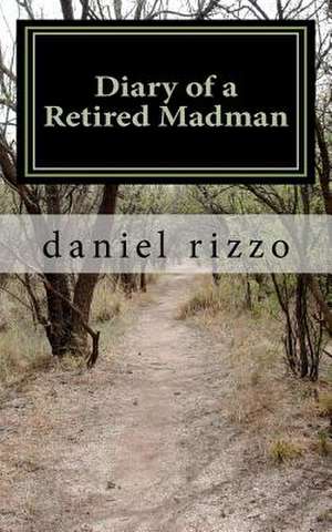 Diary of a Retired Madman de MR Daniel a. Rizzo