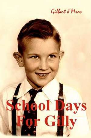 School Days for Gilly de Gilbert J. Mros
