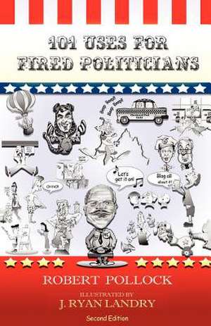 101 Uses for Fired Politicians de Robert Pollock