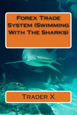 Forex Trade System (Swimming with the Sharks) de Trader X